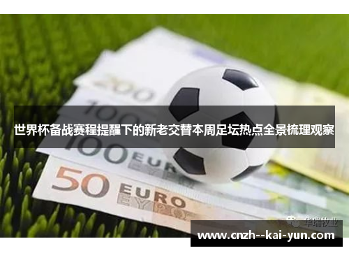 世界杯备战赛程提醒下的新老交替本周足坛热点全景梳理观察